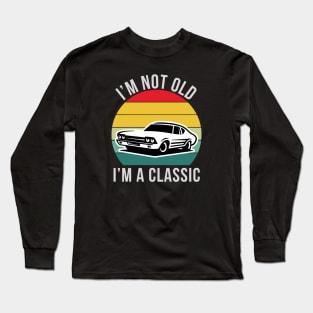 I'm Not Old I'm Classic Car Long Sleeve T-Shirt